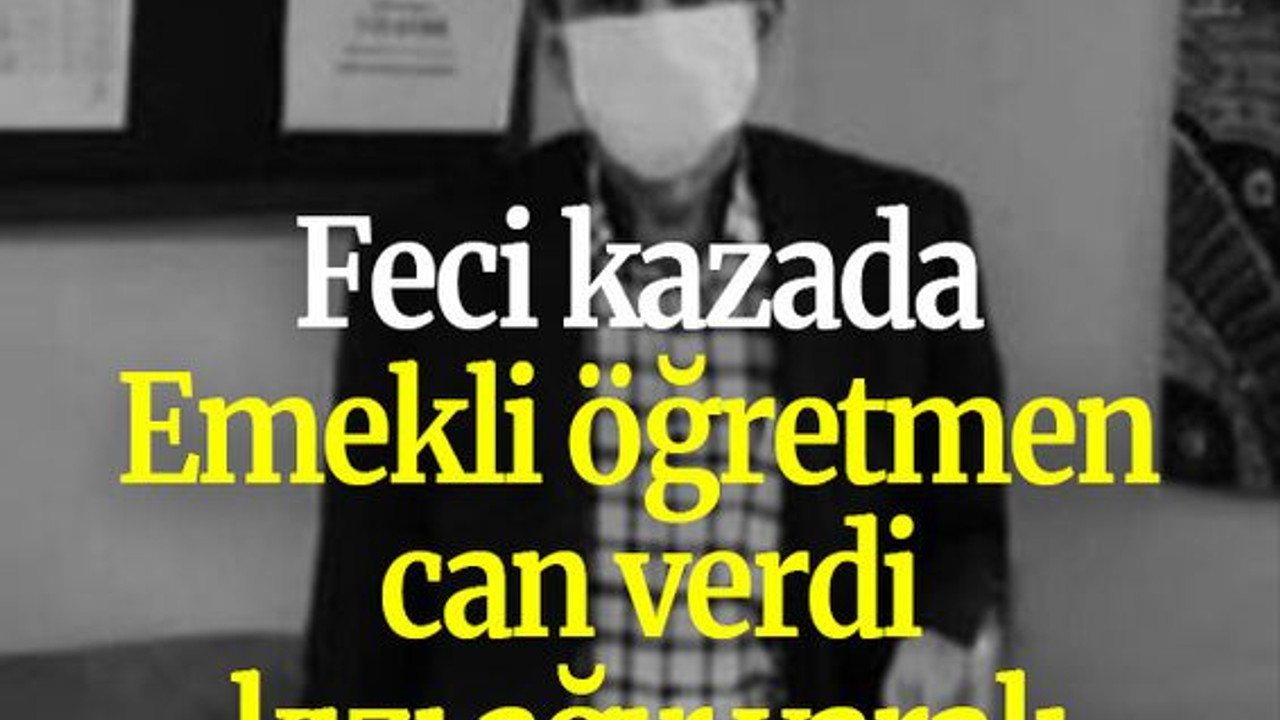 Feci kazada emekli öğretmen can verdi, kızı ağır yaralı